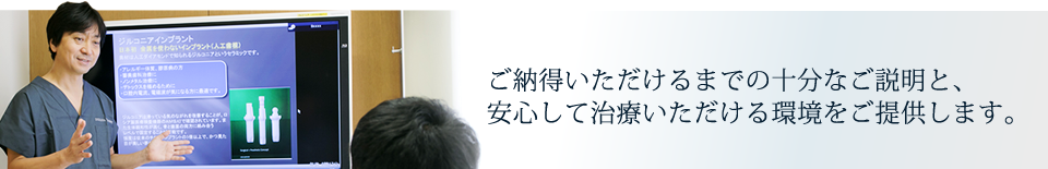 十分なご説明と安心して治療いただける環境を提供します。